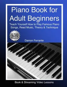 Piano Book For Adult Beginners: Teach Yourself How To Play Famous Piano Songs, Read Music, Theory & Technique (Book & Streaming Video Lessons)