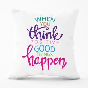 When You Think Positive Good Things Happen Cushions 45cm x 45cm