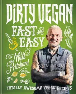 Dirty Vegan Fast And Easy: Totally Awesome Vegan Recipes