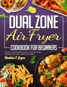 Dual Zone Air Fryer Cookbook For Beginners: Healthy And Delicious Dual Zone Air Fryer Recipes For Your 2-Basket Air Fryer