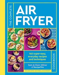 The Complete Air Fryer Cookbook: 140 Super-Easy, Everyday Recipes And Techniques - THE SUNDAY TIMES BESTSELLER (Air Fryer Cookbook Series)