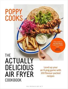 Poppy Cooks: The Actually Delicious Air Fryer Cookbook